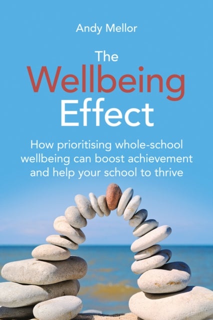 The Wellbeing Effect - How prioritising whole-schoolwellbeing can boost achievementand help your school to thrive