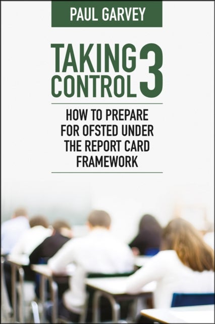 Taking Control 3 - How to Prepare for Ofsted Under the Report Card Framework