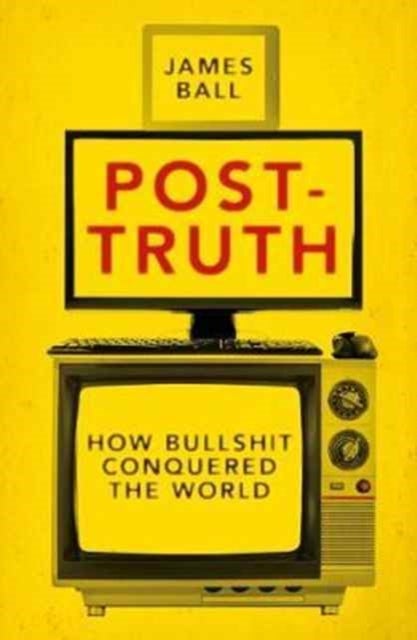 Post-Truth - How Bullshit Conquered the World