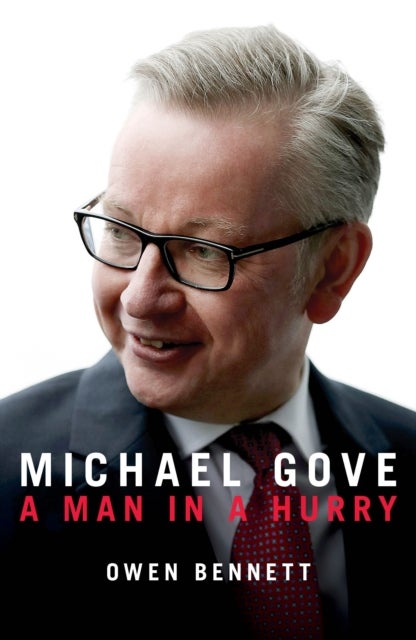 Michael Gove - A Man in a Hurry