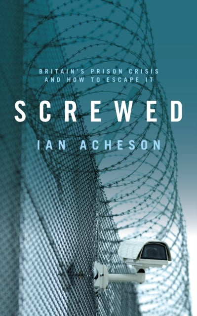 Screwed - Britain's Prison Crisis and How To Escape It