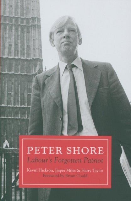 Peter Shore - Labour's Forgotten Patriot - Reappraising Peter Shore