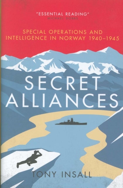 Secret Alliances - Special Operations and Intelligence in Norway 1940-1945 - The British Perspective