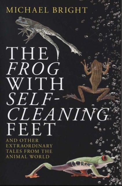 The Frog with Self-Cleaning Feet - And Other Extraordinary Tales from the Animal World
