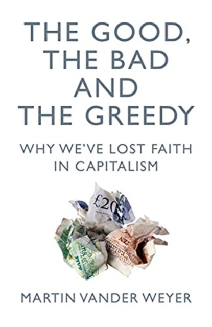 The Good, the Bad and the Greedy - Why We've Lost Faith in Capitalism