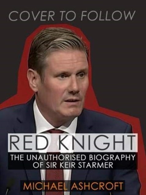 Red Knight - The Unauthorised Biography of Sir Keir Starmer