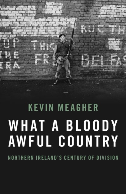 What a Bloody Awful Country - Northern Ireland's century of division