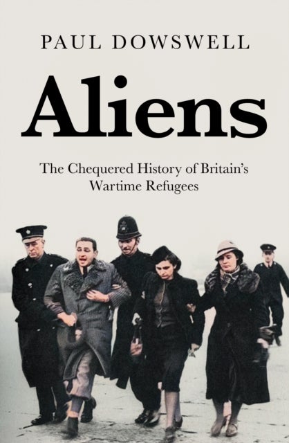 Aliens - The Chequered History of Britain's Wartime Refugees