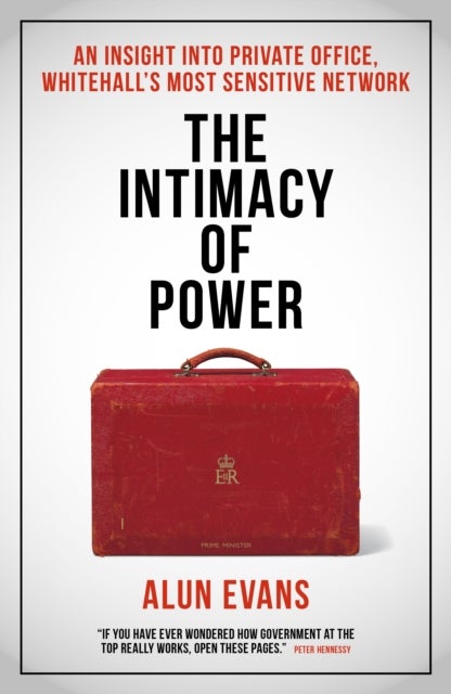 The Intimacy of Power - An insight into private office, Whitehall's most sensitive network