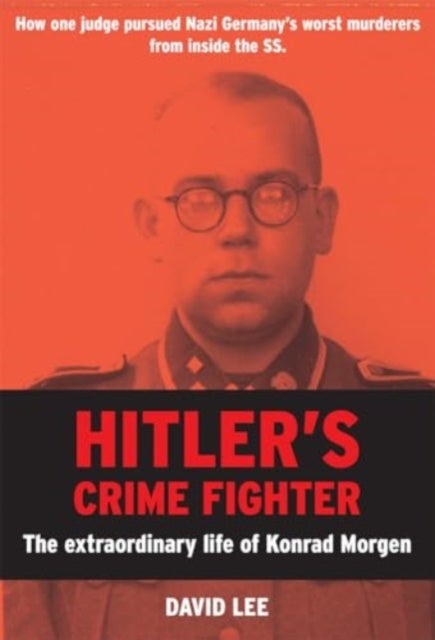 Hitler¿s Crime Fighter - The Extraordinary Life of Konrad Morgen