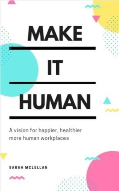 Make It Happen - A vision for happier, healthier, more human workplaces