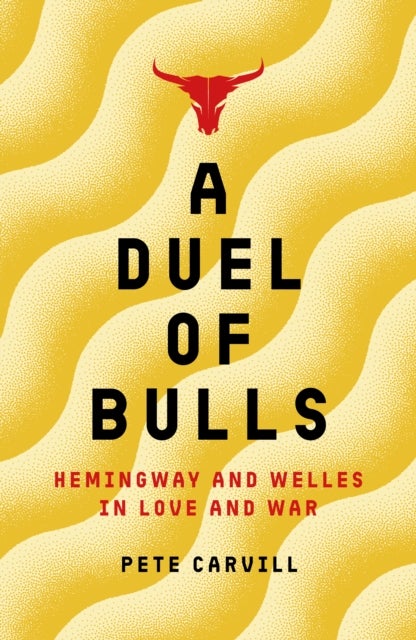 A Duel of Bulls - Hemingway and Welles in Love and War