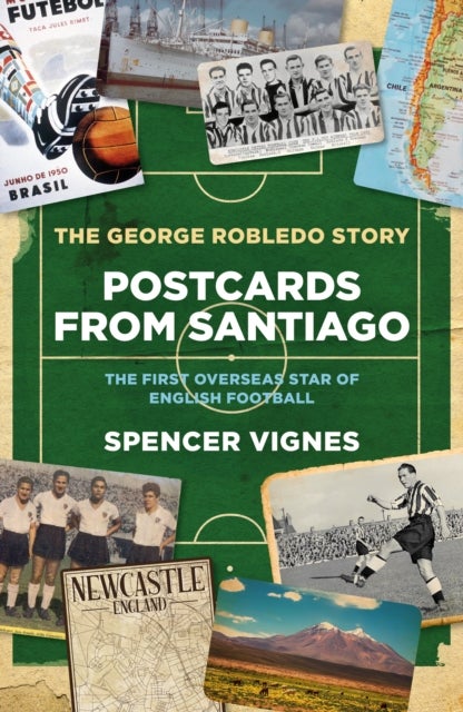 Postcards From Santiago - The George Robledo Story - The First Overseas Star of English Football