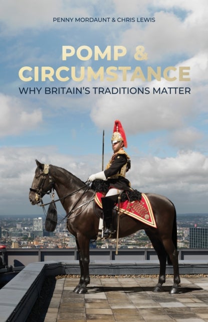 Pomp & Circumstance - Why Britain's Traditions Matter