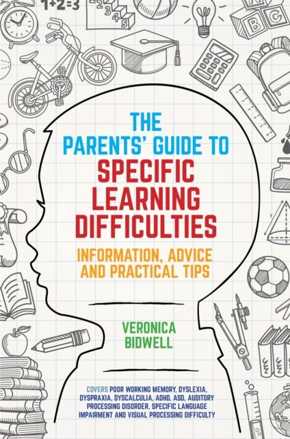 The Parents' Guide to Specific Learning Difficulties - Information, Advice and Practical Tips