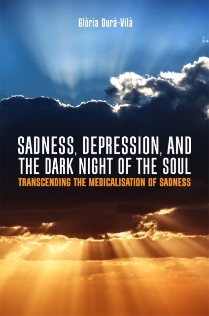 Sadness, Depression, and the Dark Night of the Soul - Transcending the Medicalisation of Sadness