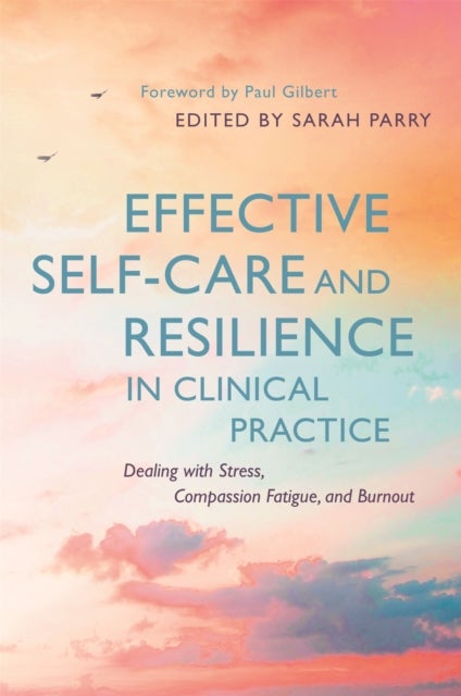 Effective Self-Care and Resilience in Clinical Practice - Dealing with Stress, Compassion Fatigue and Burnout