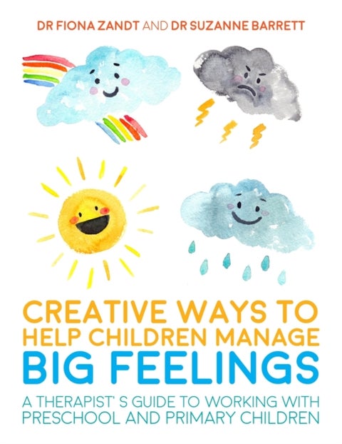 Creative Ways to Help Children Manage BIG Feelings - A Therapist's Guide to Working with Preschool and Primary Children