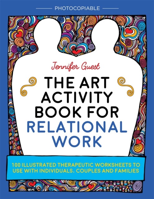 The Art Activity Book for Relational Work - 100 illustrated therapeutic worksheets to use with individuals, couples and families