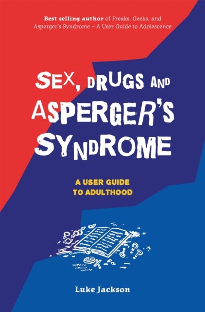 Sex, Drugs and Asperger's Syndrome (ASD) - A User Guide to Adulthood