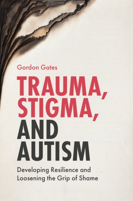 Trauma, Stigma, and Autism - Developing Resilience and Loosening the Grip of Shame