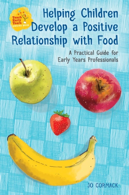 Helping Children Develop a Positive Relationship with Food - A Practical Guide for Early Years Professionals