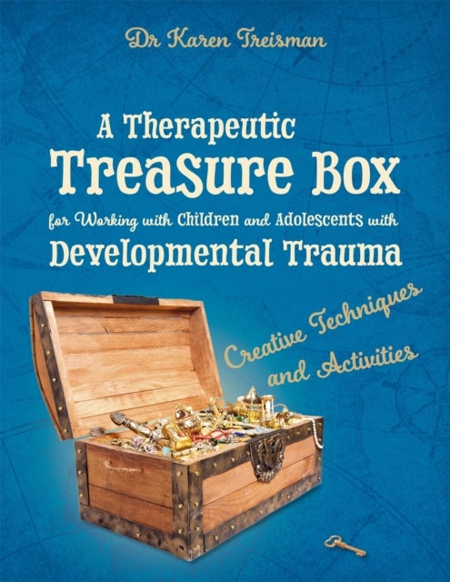 A Therapeutic Treasure Box for Working with Children and Adolescents with Developmental Trauma - Creative Techniques and Activities