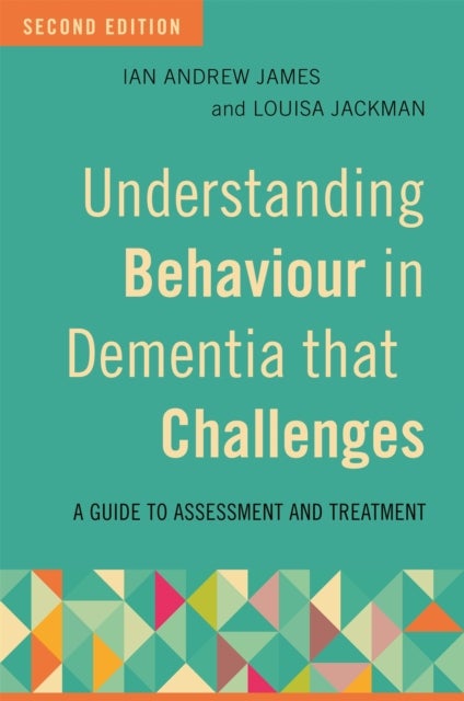 Understanding Behaviour in Dementia that Challenges, Second Edition - A Guide to Assessment and Treatment