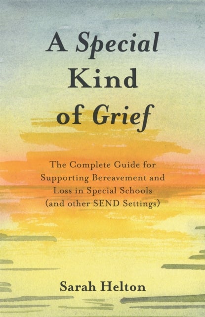 A Special Kind of Grief - The Complete Guide for Supporting Bereavement and Loss in Special Schools (and Other SEND Settings)