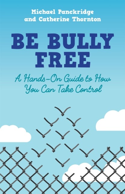 Be Bully Free - A Hands-On Guide to How You Can Take Control