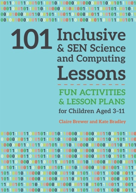 101 Inclusive and SEN Science and Computing Lessons - Fun Activities and Lesson Plans for Children Aged 3 – 11