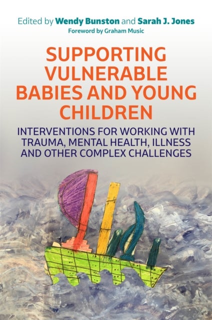 Supporting Vulnerable Babies and Young Children - Interventions for Working with Trauma, Mental Health, Illness and Other Complex Challenges