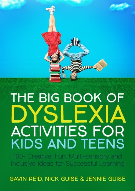 The Big Book of Dyslexia Activities for Kids and Teens - 100+ Creative, Fun, Multi-sensory and Inclusive Ideas for Successful Learning