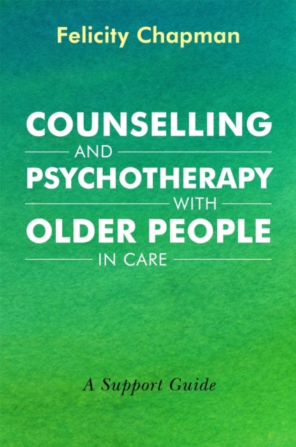 Counselling and Psychotherapy with Older People in Care - A Support Guide
