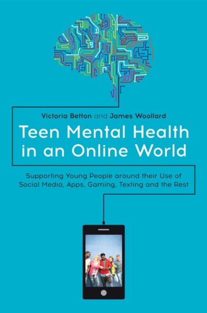 Teen Mental Health in an Online World - Supporting Young People around their Use of Social Media, Apps, Gaming, Texting and the Rest