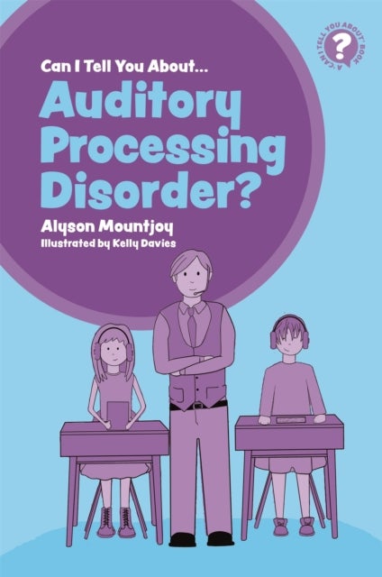 Can I tell you about Auditory Processing Disorder? - A Guide for Friends, Family and Professionals