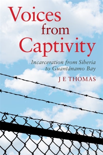 Voices from Captivity - Incarceration from Siberia to Guantanamo Bay