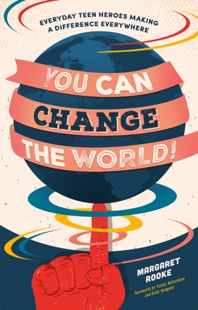 You Can Change the World! - Everyday Teen Heroes Making a Difference Everywhere