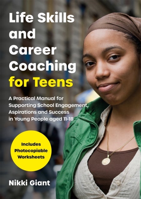 Life Skills and Career Coaching for Teens - A Practical Manual for Supporting School Engagement, Aspirations and Success in Young People aged 11–18