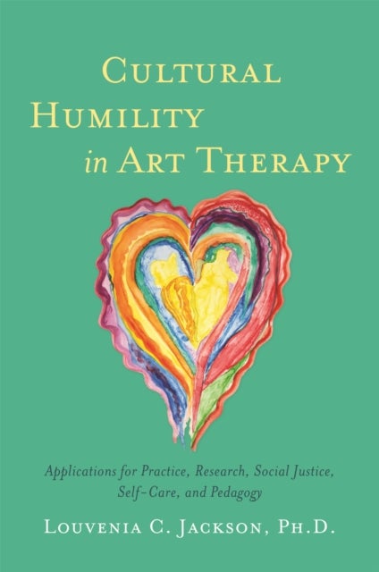 Cultural Humility in Art Therapy - Applications for Practice, Research, Social Justice, Self-Care, and Pedagogy