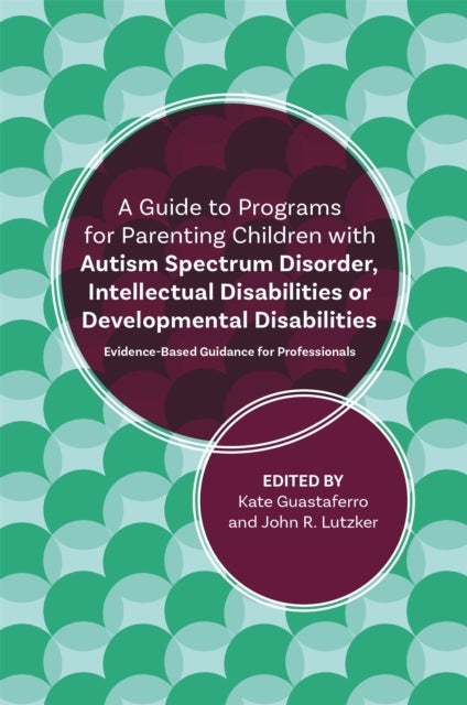 A Guide to Programs for Parenting Children with Autism Spectrum Disorder, Intellectual Disabilities or Developmental Disabilities - Evidence-Based Guidance for Professionals