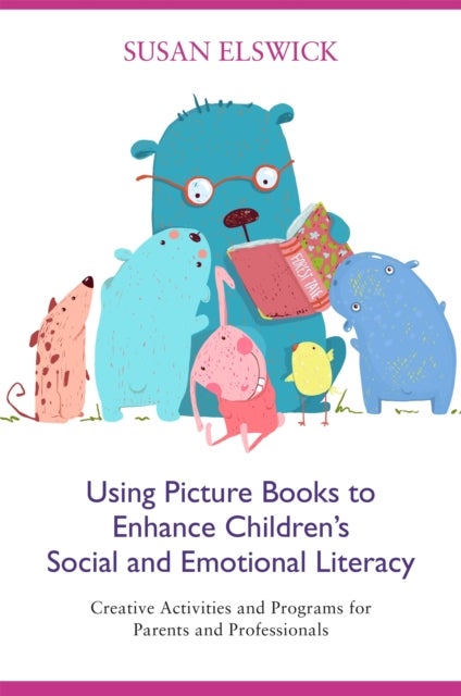 Using Picture Books to Enhance Children's Social and Emotional Literacy - Creative Activities and Programs for Parents and Professionals