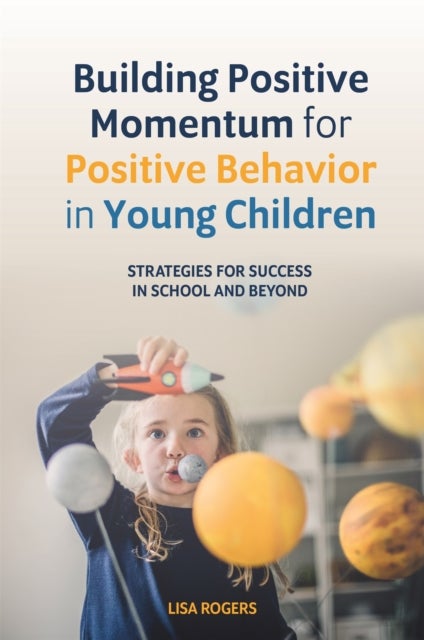 Building Positive Momentum for Positive Behavior in Young Children - Strategies for Success in School and Beyond