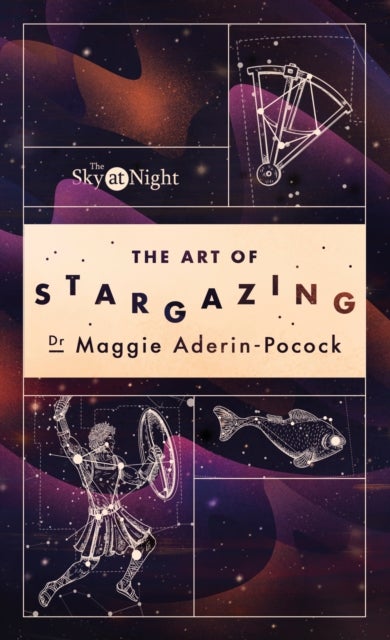 The Sky at Night: The Art of Stargazing - My Essential Guide to Navigating the Night Sky