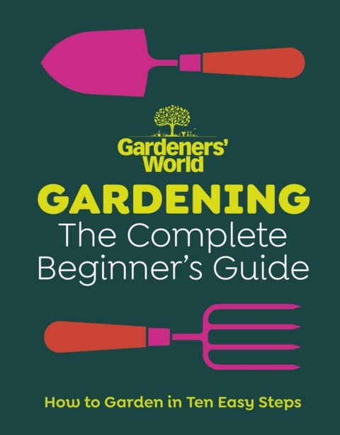 Gardeners¿ World: Gardening: The Complete Beginner¿s Guide