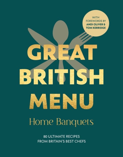 Great British Menu: Home Banquets - 80 Ultimate Recipes from Britain’s Best Chefs