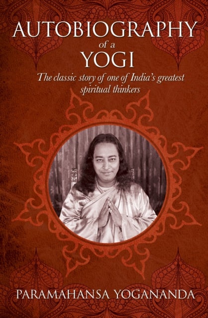 The Autobiography of a Yogi - The classic story of one of India’s greatest spiritual thinkers