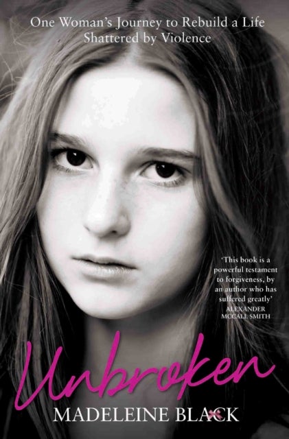 Unbroken - One Woman's Journey to Rebuild a Life Shattered by Violence. A True Story of Survival and Hope