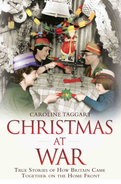Christmas at War - True Stories of How Britain Came Together on the Home Front - True Stories of How Britain Came Together on the Home Front