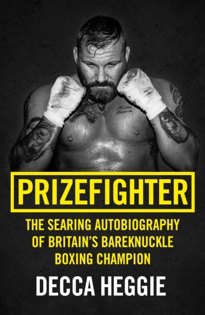 Prizefighter - The Searing Autobiography of Britain's Bareknuckle Boxing Champion - The Searing Autobiography of Britain's Bare Knuckle Boxing Champion